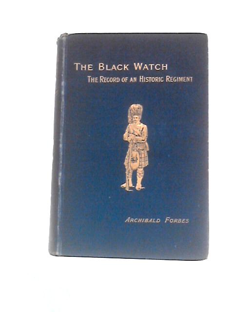 The Black Watch: The Record Of An Historic Regiment By Archibald Forbes
