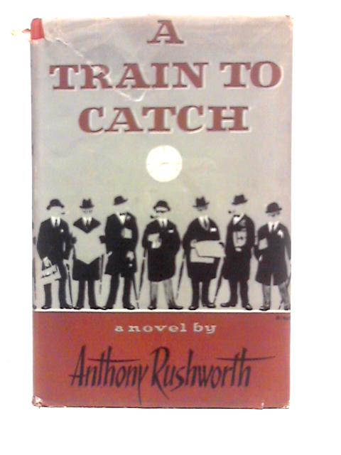 A Train to Catch By Anthony Rushworth