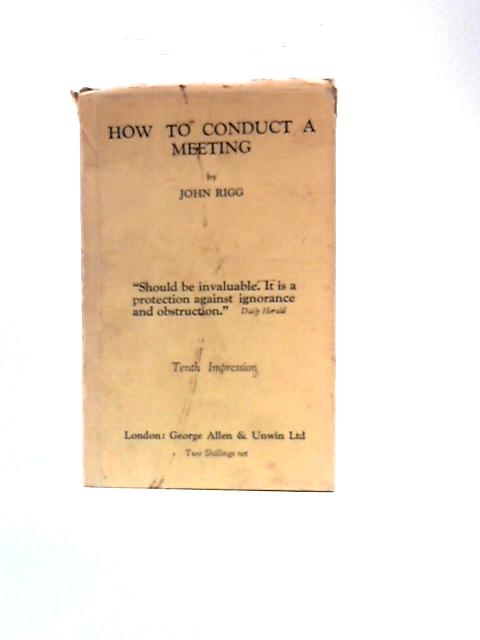 How To Conduct A Meeting: Standing Orders And Rules Of Debate By John Rigg