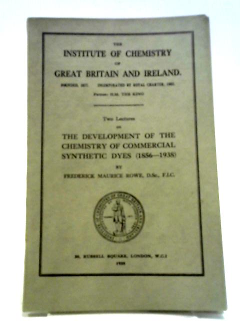 Two Lectures on The Development of the Chemistry of Commercial Synthetic Dyes (1856 - 1938) By F M Rowe