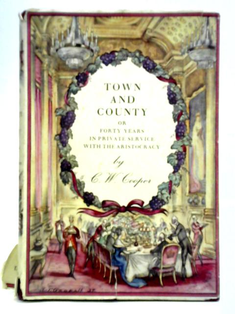 Town and County or Forty Years in Private Service with the Aristocracy von Charles W. Cooper