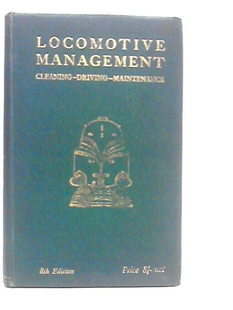 Locomotive Management: Cleaning-Driving-Maintenance By Jas.T.Hodgson