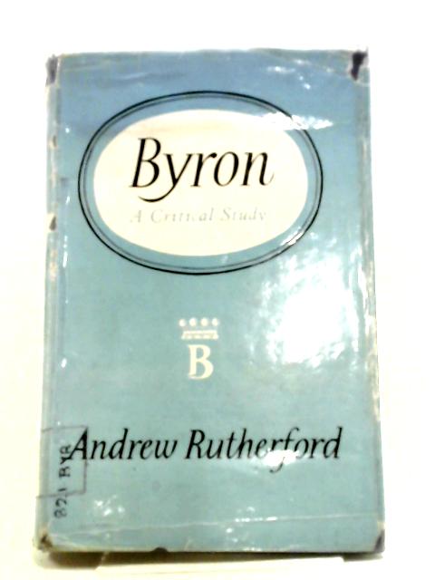 Byron: A Critical Study By Andrew Rutherford