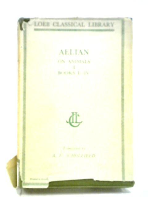 Aelian of the Characteristics of Animals Vol.I Books I-V By A. F. Scholfield