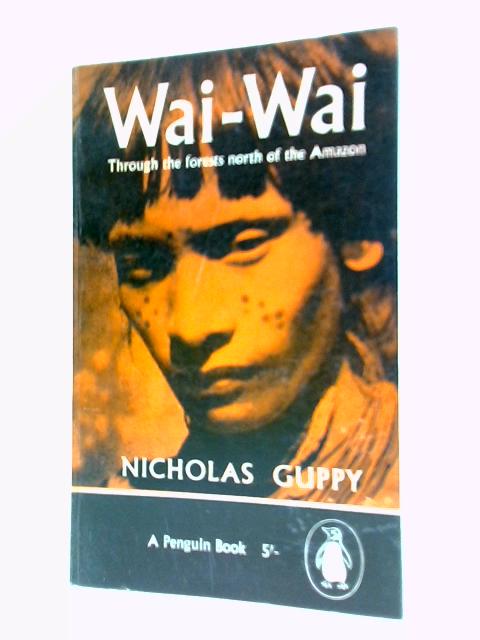 Wai-Wai: Through The Forests North Of The Amazon par Nicholas Guppy