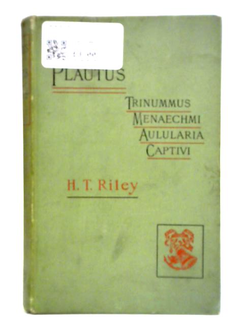 Comedies Of Plautus: The Trinummus, Men?Chmi, Aulularia, And Captivi By Henry T. Riley