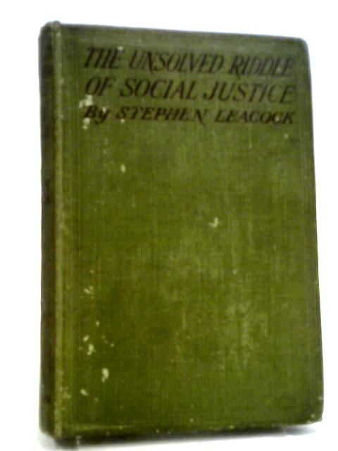 The Unsolved Riddle of Social Justice von Stephen Leacock