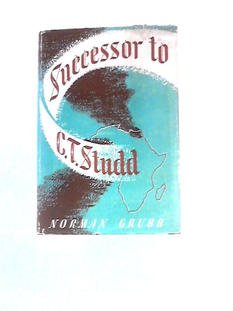 Successor to C T Studd By Norman Grubb