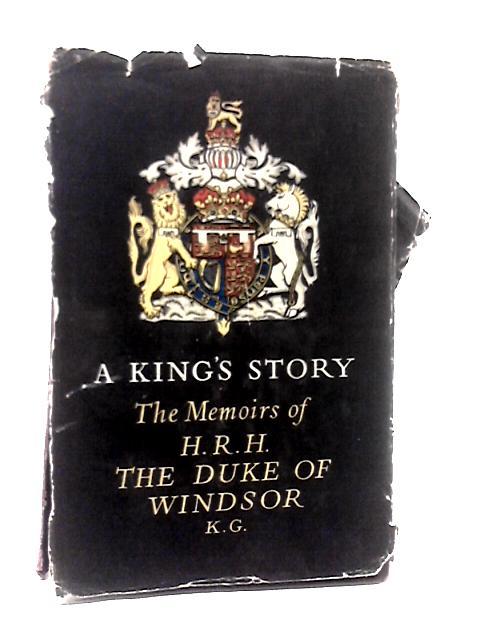 A King's Story: The Memoirs of H.R.H.the Duke of Windsor By The Duke of Windsor