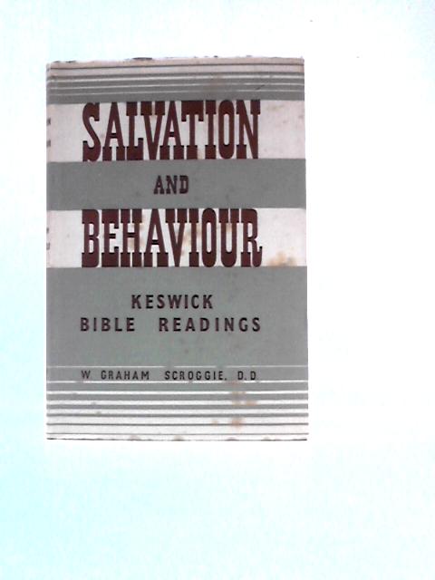 Salvation And Behaviour: The Epistle To The Romans (I-VIII; XII-XV); Bible Readings Delivered At The Keswick Convention, 1952 By W. Graham Scroggie