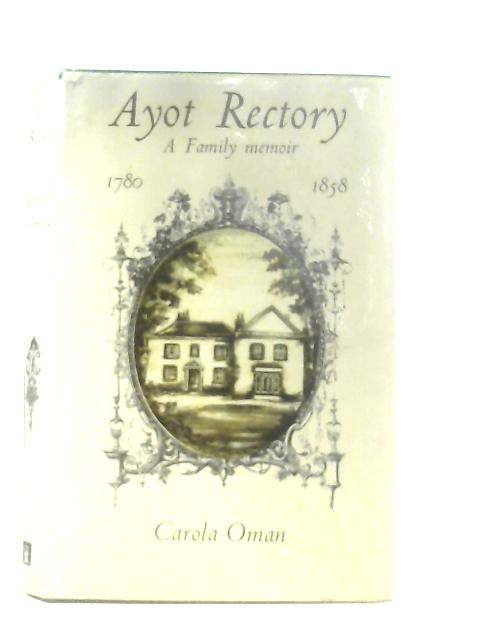 Ayot Rectory: A Family Memoir 1780-1858 By Carola Oman