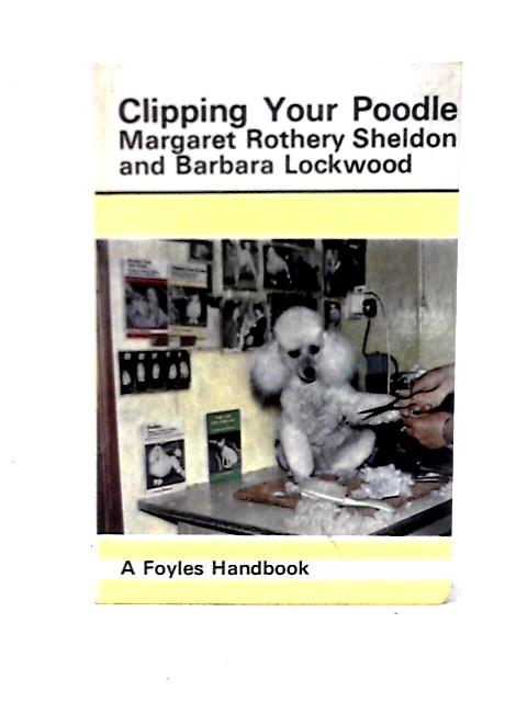 Clipping Your Poodle. A Foyles Handbook By Margaret Rothery Sheldon & Barbara Lockwood