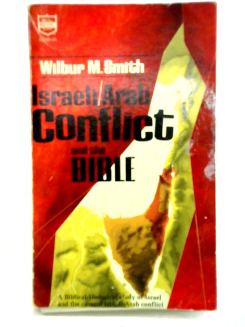Israeli-arab Conflict, And The Bible By Wilbur Moorehead Smith