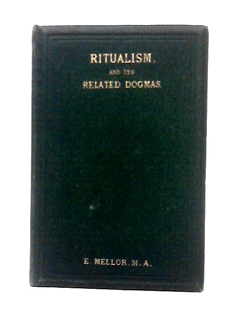 Ritualism and Its Related Dogmas By Rev. E. Mellor