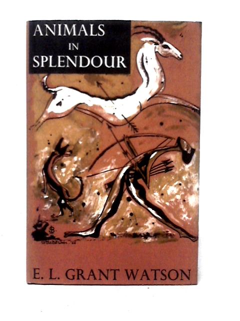 Animals in Splendour By E. L. Grant Watson