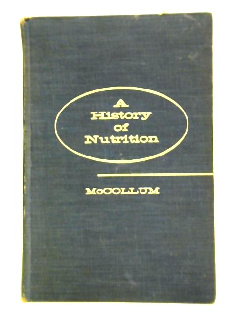 A History Of Nutrition: The Sequence Of Ideas In Nutrition Investigations By Elmer Verner McCollum
