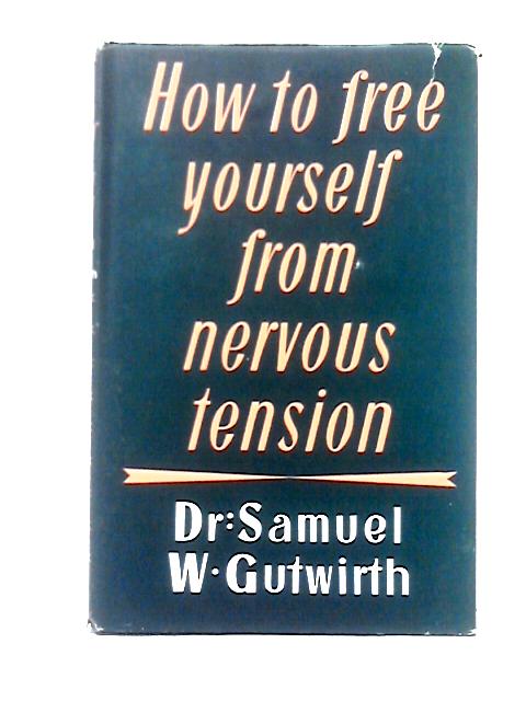 How to Free Yourself from Nervous Tension By Dr. Samuel W. Gutwrith
