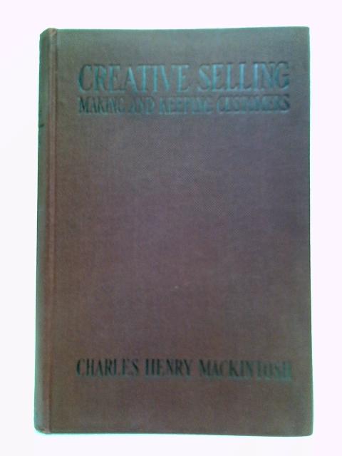 Creative Selling: Making And Keeping Customers By Charles Henry Mackintosh