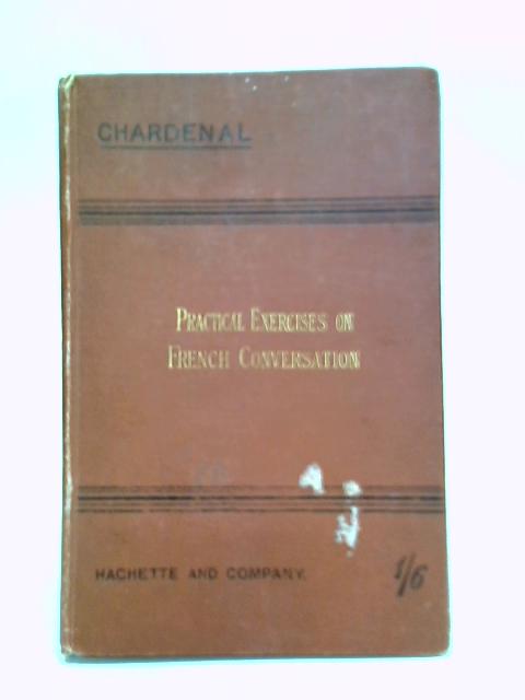 Practical Exercises On French Conversation By C. A. Chardenal