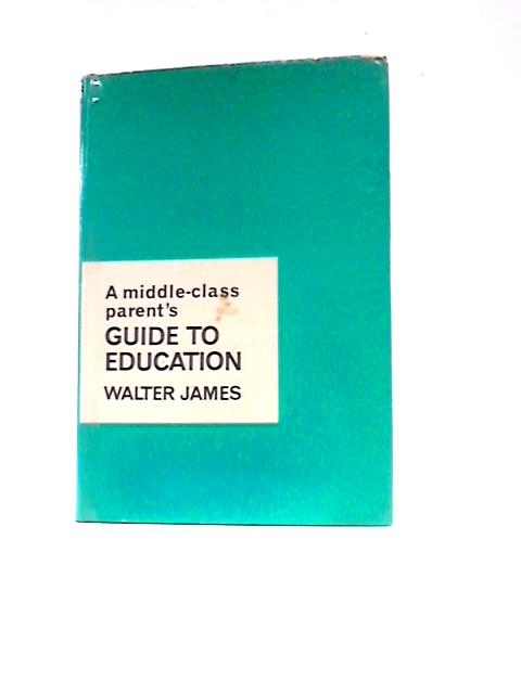 A Middle-Class Parents Guide to Education By Walter James