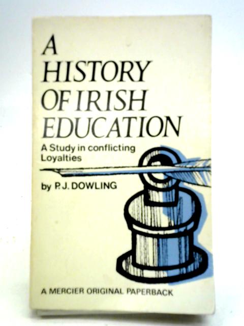 History of Irish Education: A Study of Conflicting Loyalties von Patrick J. Dowling