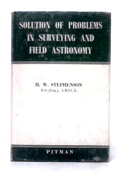 Solution of Problems in Surveying and Field Astronomy By H. W. Stephenson