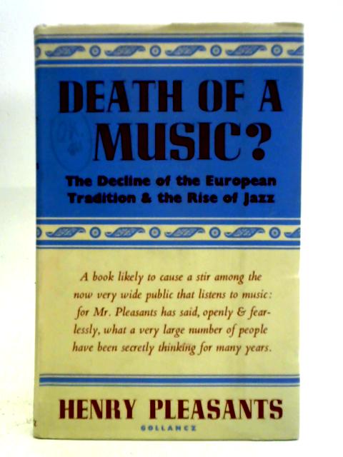 Death of a Music? The Decline of the European Tradition and the Rise of Jazz By Henry Pleasants