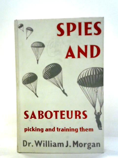 Spies and saboteurs By William J. Morgan