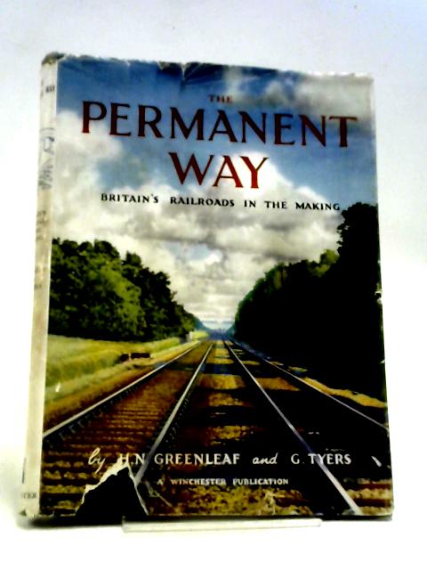 The Permanent Way. Britain's Railroads in the Making By H. N. Greenleaf