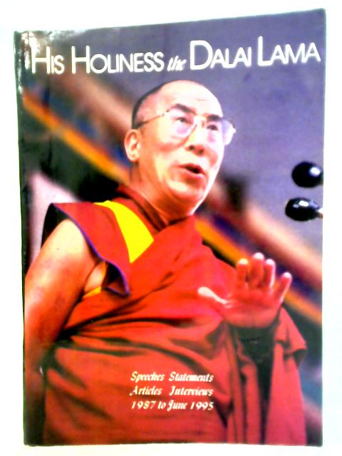 His Holiness The Dalai Lama: Speeches, Statements, Articles, Interviews, 1987 To June 1995. By Dalai Lama.