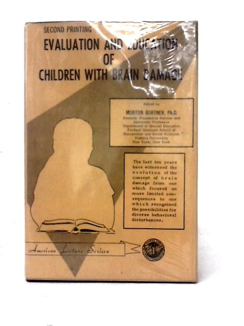 Evaluation And Education Of Children With Brain Damage, (American Lecture Series, Publication No. 702. A Monograph In The Bannerstone Division Of American Lectures In Speech And Hearing) By Morton Bortner