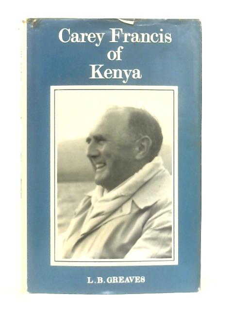 Carey Francis of Kenya By L. B. Greaves