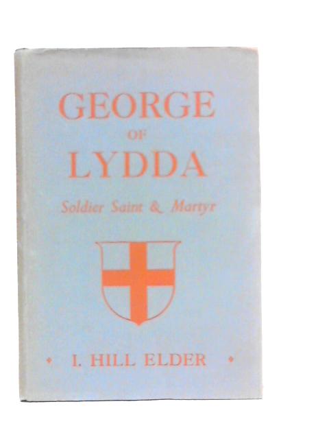 George of Lydda: Soldier, Saint and Martyr von Isabel Hill Elder