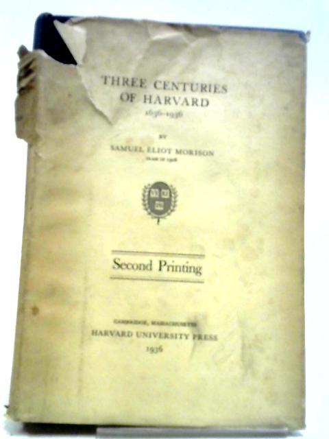 Three Centuries of Harvard 1636-1936 By Samuel Eliot Morison