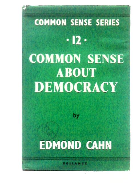 Common Sense About Democracy Or The Predicament Of Democratic Man. By Edmond Cahn