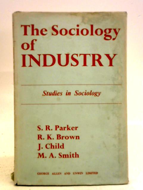 The Sociology of Industry By S. R. Parker et al