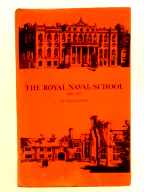 The Royal Naval School, 1840-1975 By Philip Unwin