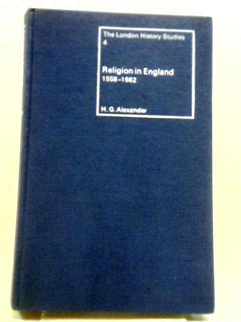 Religion in England 1558-1662 By H.G. Alexander