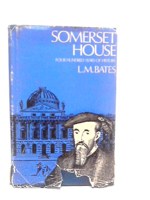 Somerset House: Four Hundred Years of History By L.M.Bates