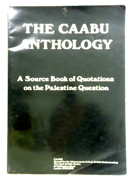 The Caabu Anthology. A Source Book Of Quotations On The Palestinian Question. By Unstated