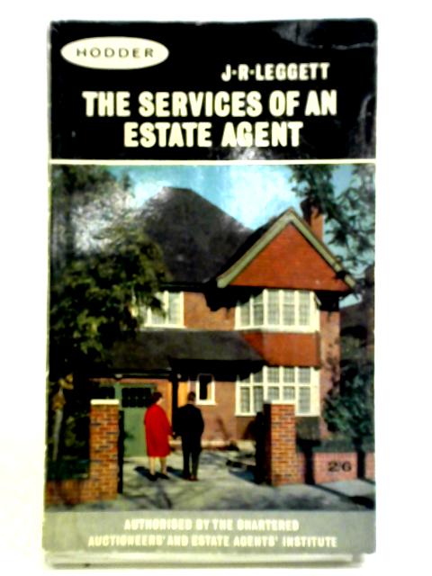 The Services Of An Estate Agent By J. R. Leggett