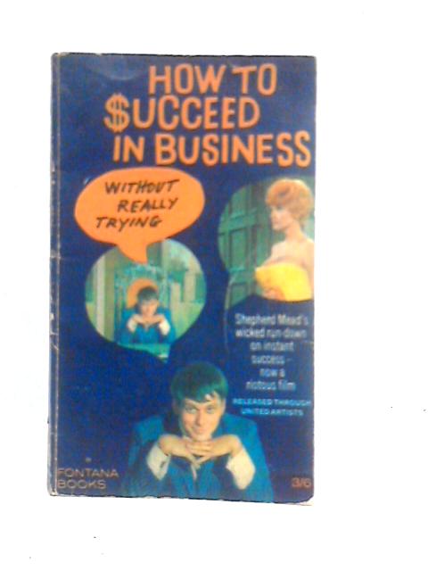 How to Succeed in Business Without Really Trying By Shepherd Mead