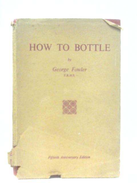 How to Bottle, How to Make By George Fowler