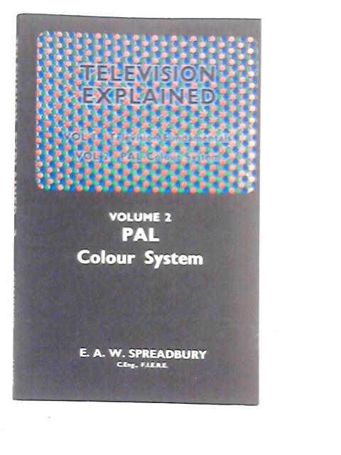 Television Explained Volume 2 PAL Colour System By E.A.W.Spreadbury