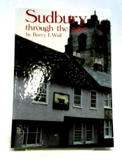 Sudbury Through The Ages. A Guide to its Buildings and Streets By Barry L. Wall