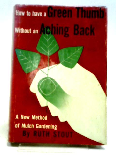 How To Have A Green Thumb Without An Aching Back: A New Method Of Mulch Gardening von Ruth Stout