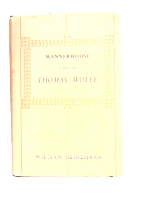 Mannerhouse: A Play in a Prologue and Tree Acts By Thomas Wolfe