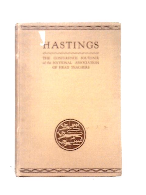 The Book of Hastings: A Souvenir of the Conference of the National Association of Head Teachers, held at Hastings, June 1933 By William Gray