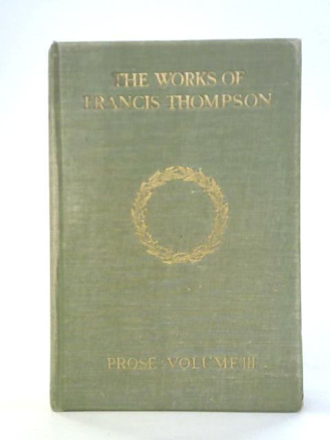 The Works of Francis Thompson Vol III : Prose von Francis Thompson