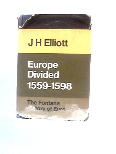 Europe Divided 1559 - 1598 By John Huxtable Elliott